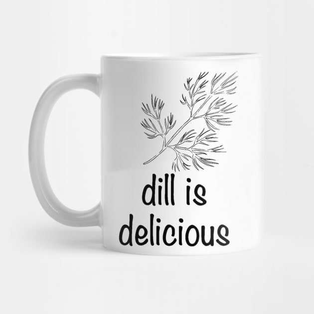 Dill is Delicious by hotherbaltees